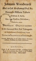 view Johannis Woodwardi Med. in Coll. Greshamensi Prof. &c. Naturalis historia telluris illustrata & aucta. / Una cum ejusdem defensione; præsertim contra nuperas objectiones d. El. Camerarii ... ; Accedit Methodica, & ad ipsam naturæ normam instituta, fossilium in classes distributio.