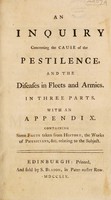 view An inquiry concerning the cause of the pestilence : and the diseases in fleets and armies. In three parts. With an appendix. Containing some facts taken from history, the works of physicians, &c. relating to the subject.