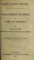 view Health of Town's Association. Unhealthiness of towns, its causes and remedies / [William A. Guy].