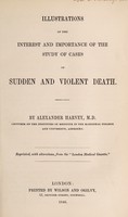 view Illustrations of the interest and importance of the study of cases of sudden and violent death / [Alexander Harvey].