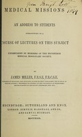 view Medical missions : an address to students introductory to a course of lectures on this subject undertaken by members of the Edinburgh Medical Missionary Society / by James Miller.