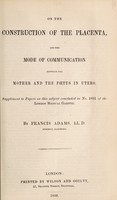 view On the construction of the placenta, and the mode of communication between the mother and the fœtus in utero / by Francis Adams.