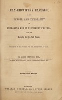 view Man-midwifery exposed, or, The danger and immorality of employing men in midwifery proved, and the remedy for the evil found : addressed to the Society for the Suppression of Vice / by John Stevens.