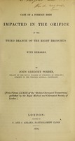 view Case of a foreign body impacted in the orifice of the third branch of the right bronchus : with remarks / by John Gregory Forbes.