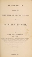 view Testimonials submitted to a Committee of the Governors of St. Mary's Hospital, [and, Letter of application for the post of Physician] / by John Rose Cormack.