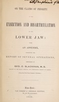 view On the claims of priority in the exsection and disarticulation of the lower jaw : with an appendix containing the report of several operations performed / by Geo. C. Blackman.