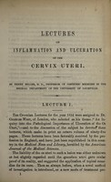 view Lectures on inflammation and ulceration of the cervix uteri / by Henry Miller.