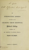 view An introductory address delivered at the Charing Cross Hospital Medical College, October 1, 1857 / by Edwin Canton.