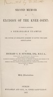 view Second memoir on excision of the knee-joint : to which is appended a remarkable example of the power of operative surgery in saving the same articulation / by Richard G.H. Butcher.