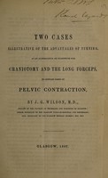 view Two cases illustrative of the advantages of turning as an alternative or substitute for craniotomy and the long forceps in certain cases of pelvic contraction / by J.G. Wilson.