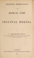 view Practical observations on the radical cure of inguinal hernia / by C. Holthouse.