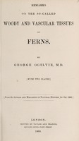 view Remarks on the so-called woody and vascular tissues of ferns / by George Ogilvie.