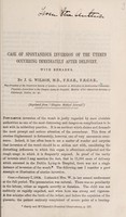 view Case of spontaneous inversion of the uterus occurring immediately after delivery : with remarks / by J.G. Wilson.