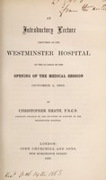 view An introductory lecture delivered at the Westminster Hospital on the occasion of the opening of the medical session October 1, 1863 / by Christopher Heath.