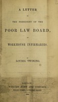 view A letter to the president of the Poor Law Board, on workhouse infirmities / by Louisa Twining.