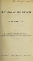 view On dilatation of the bronchi, or bronchiectasis / by T. Grainger Stewart.