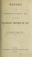 view Report on the experience of medical men who have used "pancreatic emulsion of fat" / by Horace Dobell.