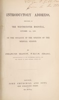 view An introductory address delivered at the Westminster Hospital, October 1st, 1868, on the occasion of the opening of the medical session / by Francis Mason.