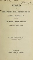 view Remarks on the necessity for a revision of the medical curriculum made at the Medical Teachers' Association on Monday, March 16, 1868 / by Walter Rivington.