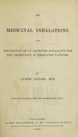 view On medicinal inhalations : with description of an improved apparatus for the production of medicated vapours / by James Adams.