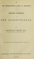 view On the therapeutical action of medicines in dilated conditions of the blood vessels / by Archibald Reith.