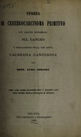 view Storia di cerebrocarcinoma primitivo con alcune riflessioni sul cancro e specialmente sulla così detta cachessia cancerosa / pel dott. Luigi Cobazza.