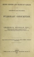 view Alpine heights and change of climate in the prevention and treatment of pulmonary consumption / by Charles R. Drysdale.