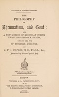 view The philosophy of rheumatism and gout, and a new method of radically curing those distressing maladies without the use of internal medicine / by J.F.I. Caplin.