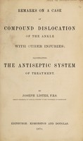 view Remarks on a case of compound dislocation of the ankle with other injuries : illustrating the antiseptic system of treatment / by Joseph Lister.