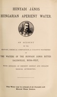 view Hunyadi János Hungarian Aperient Water : an account of the history, chemical composition, & curative properties of the waters of the Hunyadi János bitter Salzquelle, Buda-pest, with opinions of eminent German and English medical authorities.