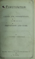 view Constipation : its causes and consequences with some hints for its prevention and cure / by a country clergyman.