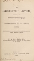 view An introductory lecture addressed to the students of the Westminster Hospital at the commencement of the session 1871-72 : the relation existing between medicine and the other arts and sciences / by W.R. Basham.