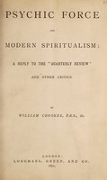 view Psychic force and modern spiritualism : a reply to the "Quarterly review" and other critics / by William Crookes.