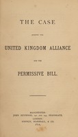 view The case against the United Kingdom Alliance and the permissive bill / [issued by the Provincial Licensed Victuallers' Defence League].