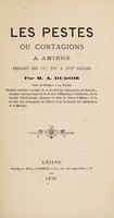 view Les pestes ou contagions à Amiens pendant les XVe, XVIe et XVIIe siècles / [A Dubois].