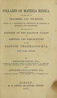 view Syllabus of materia medical for the use of teachers and students : based on a selection or definition of subjects in teaching and examining and also on an estimate of the relative values of articles and preparations in the British Pharmacopœia with doses affixed / by Alexander Harvey and Alexander Dyce Davidson.