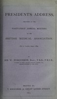 view President's address, delivered at the forty-first annual meeting of the British Medical Association, held in London, August 1872 / by Sir W. Fergusson.