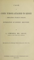 view Case of cystic tumour attached to kidney simulating ovarian disease, extirpation of kidney, recovery / by A. Campbell.