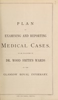 view Plan of examining and reporting medical cases, to be followed in Dr. Wood Smith's wards of the Glasgow Royal Infirmary.