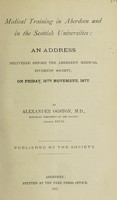 view Medical training in Aberdeen and in the Scottish universities : an address delivered before the Aberdeen Medical Students' Society on Friday 16th November, 1877 / by Alexander Ogston.