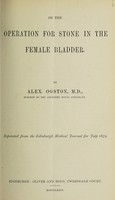 view On the operation for stone in the female bladder / by Alex. Ogston.