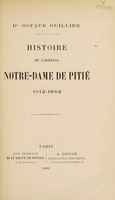 view Histoire de l'hôpital Notre-Dame de pitié, 1612-1882 / Octave Guillier.