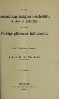 view Ueber Umwandlung maligner Geschwülste (Krebse) in gutartige und über Vorzüge glühender Instrumente : ein klinischer Vortrag / von Geheimrat von Nussbaum.