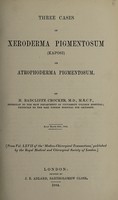 view Three case of xeroderma pigmentosum (Kaposi) or atrophoderma pigmentosum / by H. Radcliffe Crocker.