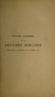 view Procès criminel de la dernière sorcière brulée : à Genève le 6 avril 1652, pub. d'après des documents inédits et originaux conservés aux Archives de Genève (No. 3465) / par le Dr. Ladame.