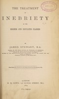 view The treatment of inebriety in the higher and educated classes : read before the Society for the Study of Inebriety January 1st, 1889 / by James Stewart.