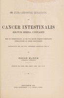 view Om extra-abdominal behandling af cancer intestinalis (rectum derfra undtaget) : med en fremstilling af de for denne sygdom foretagne operationer og deres resultater (Meddelelse fra det Kgl. Frederiks Hospitals afd. C) / af Oscar Bloch.