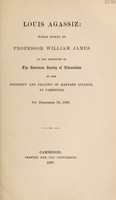 view Louis Agassiz / words spoken by Professor William James at the reception of the American Society of Naturalists by the President and Fellows of Harvard College, at Cambridge, on December 30, 1896.