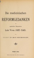 view Die medicinischen Reformgedanken des spanischen Humanisten Luis Vives (1492-1540) / [Max Neuburger].