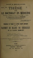 view Indications de l'emploi de certains agents physiques dans le traitement des maladies non chirurgicales de la glande mammaire ... / par Jacques-Louis-Alphonse Célérier.
